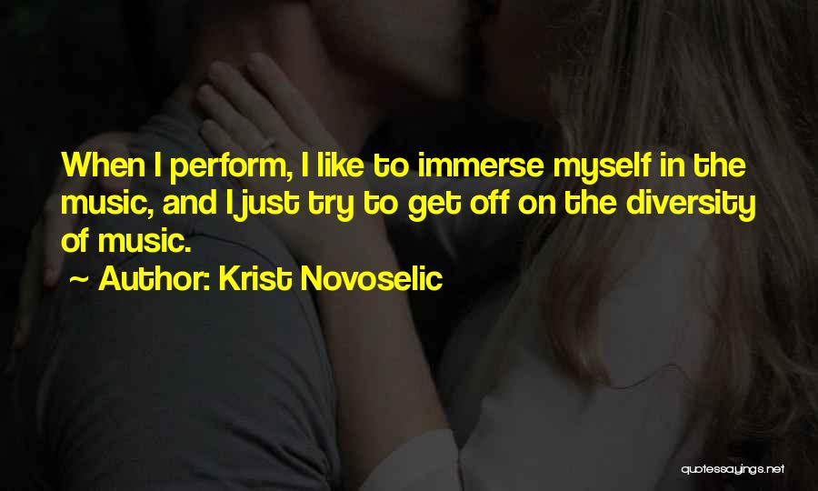 Krist Novoselic Quotes: When I Perform, I Like To Immerse Myself In The Music, And I Just Try To Get Off On The