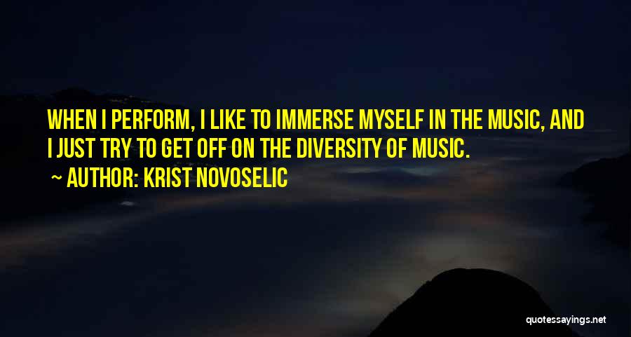 Krist Novoselic Quotes: When I Perform, I Like To Immerse Myself In The Music, And I Just Try To Get Off On The