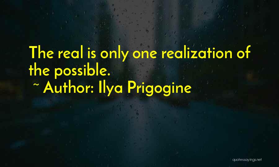 Ilya Prigogine Quotes: The Real Is Only One Realization Of The Possible.