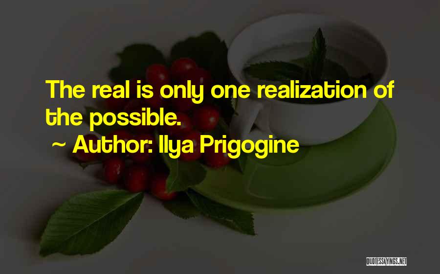 Ilya Prigogine Quotes: The Real Is Only One Realization Of The Possible.