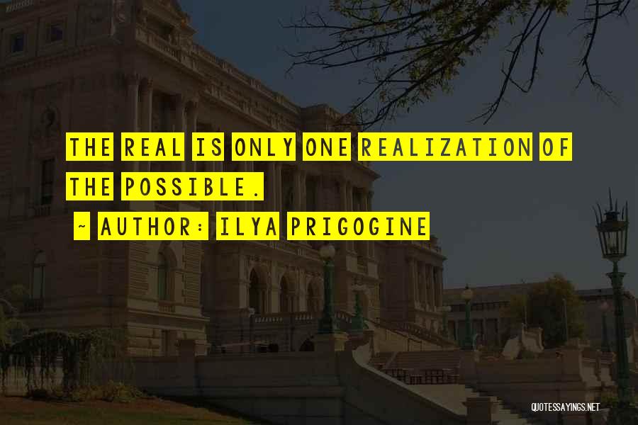 Ilya Prigogine Quotes: The Real Is Only One Realization Of The Possible.