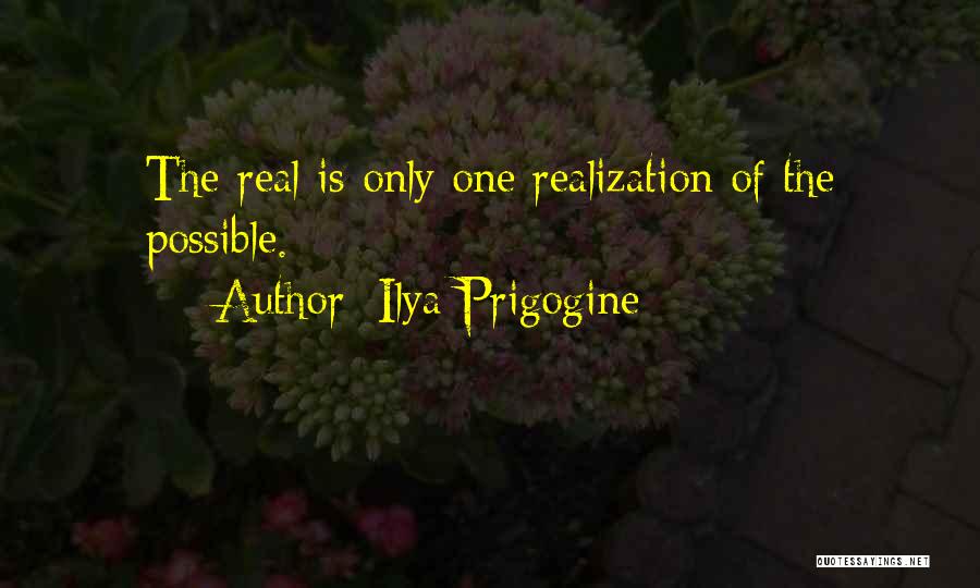 Ilya Prigogine Quotes: The Real Is Only One Realization Of The Possible.