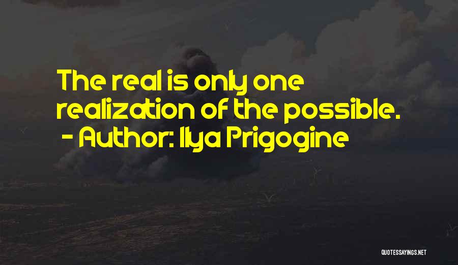 Ilya Prigogine Quotes: The Real Is Only One Realization Of The Possible.