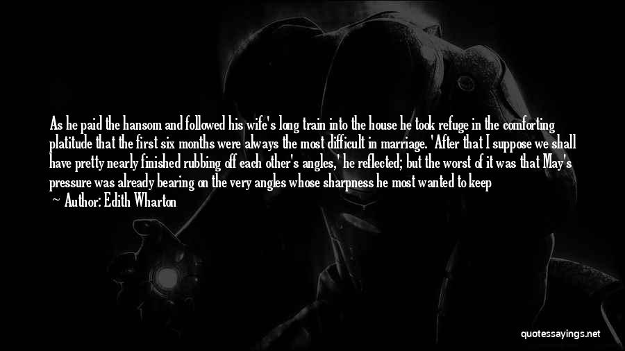 Edith Wharton Quotes: As He Paid The Hansom And Followed His Wife's Long Train Into The House He Took Refuge In The Comforting