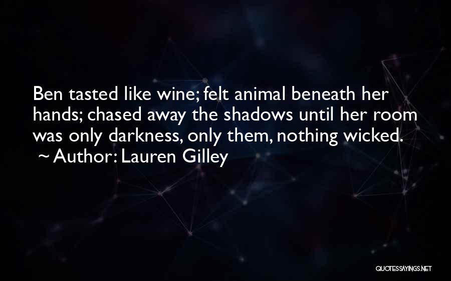 Lauren Gilley Quotes: Ben Tasted Like Wine; Felt Animal Beneath Her Hands; Chased Away The Shadows Until Her Room Was Only Darkness, Only