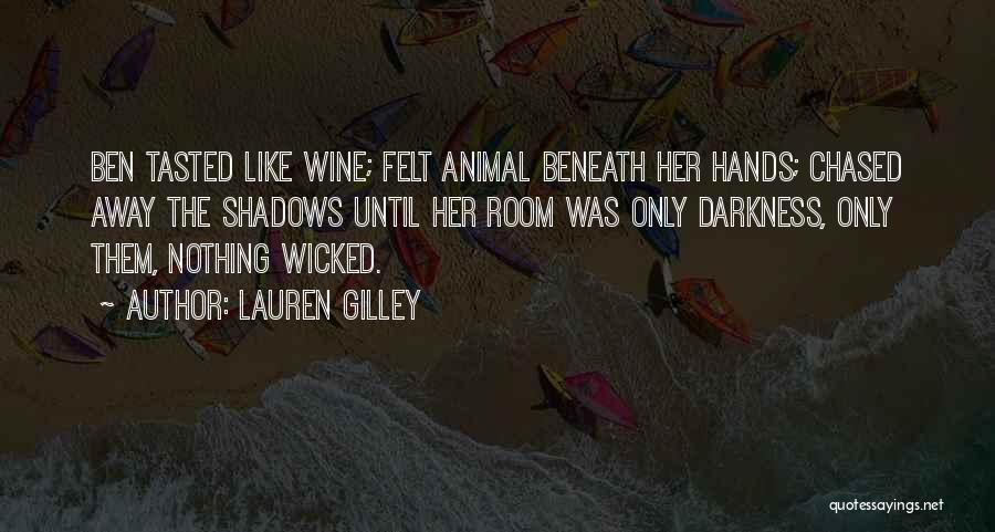 Lauren Gilley Quotes: Ben Tasted Like Wine; Felt Animal Beneath Her Hands; Chased Away The Shadows Until Her Room Was Only Darkness, Only