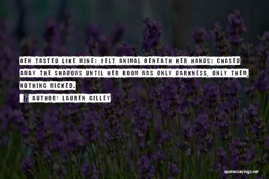Lauren Gilley Quotes: Ben Tasted Like Wine; Felt Animal Beneath Her Hands; Chased Away The Shadows Until Her Room Was Only Darkness, Only