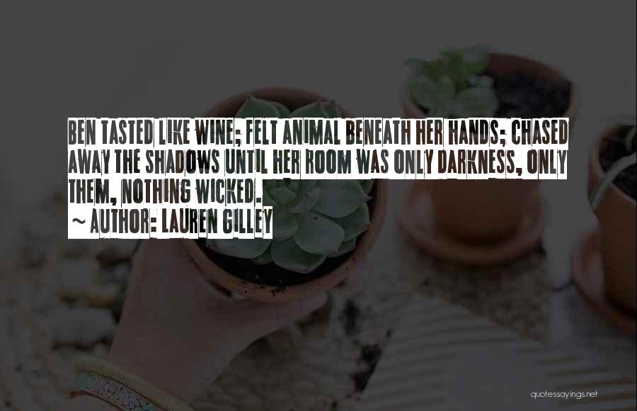 Lauren Gilley Quotes: Ben Tasted Like Wine; Felt Animal Beneath Her Hands; Chased Away The Shadows Until Her Room Was Only Darkness, Only