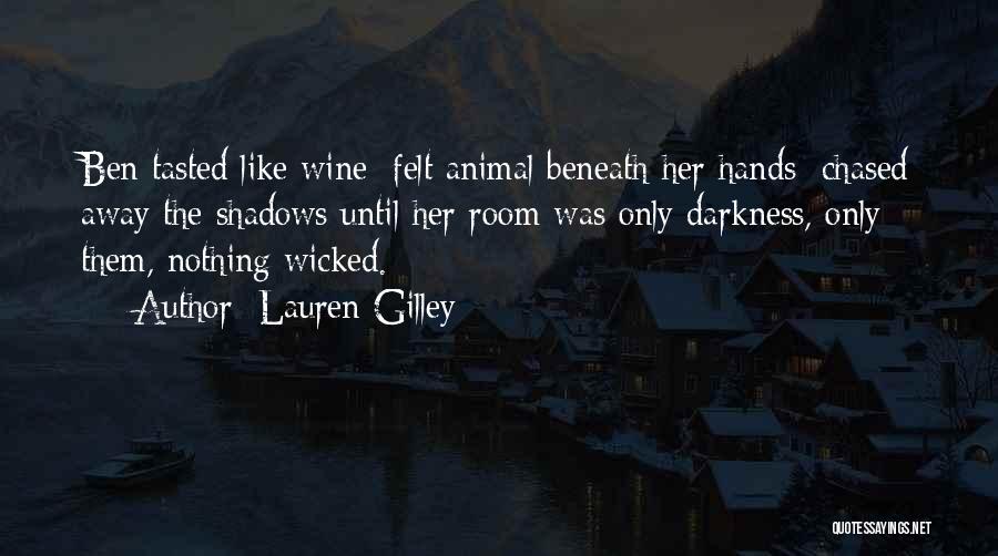 Lauren Gilley Quotes: Ben Tasted Like Wine; Felt Animal Beneath Her Hands; Chased Away The Shadows Until Her Room Was Only Darkness, Only