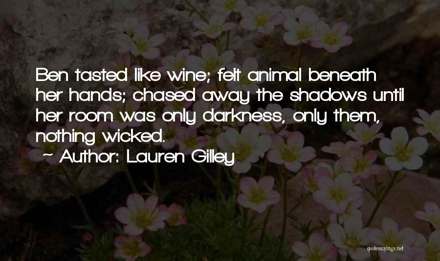 Lauren Gilley Quotes: Ben Tasted Like Wine; Felt Animal Beneath Her Hands; Chased Away The Shadows Until Her Room Was Only Darkness, Only
