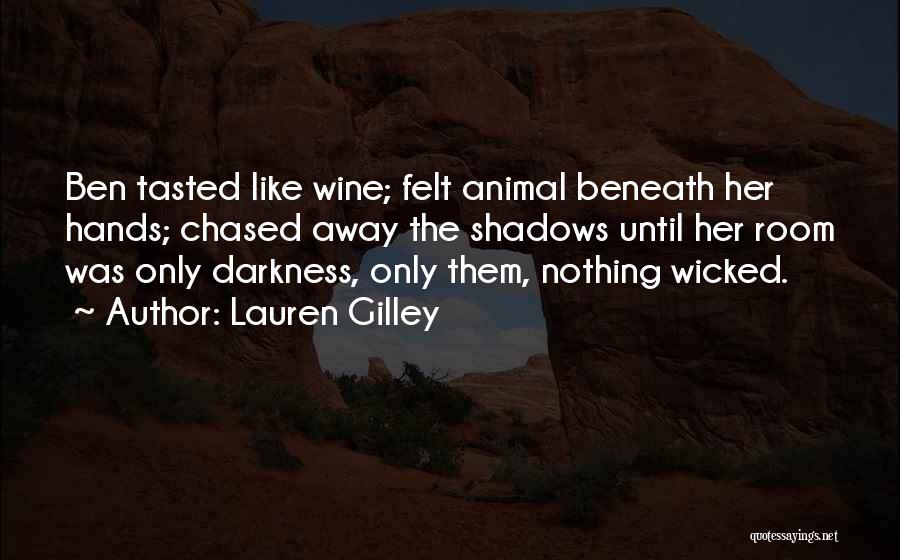 Lauren Gilley Quotes: Ben Tasted Like Wine; Felt Animal Beneath Her Hands; Chased Away The Shadows Until Her Room Was Only Darkness, Only