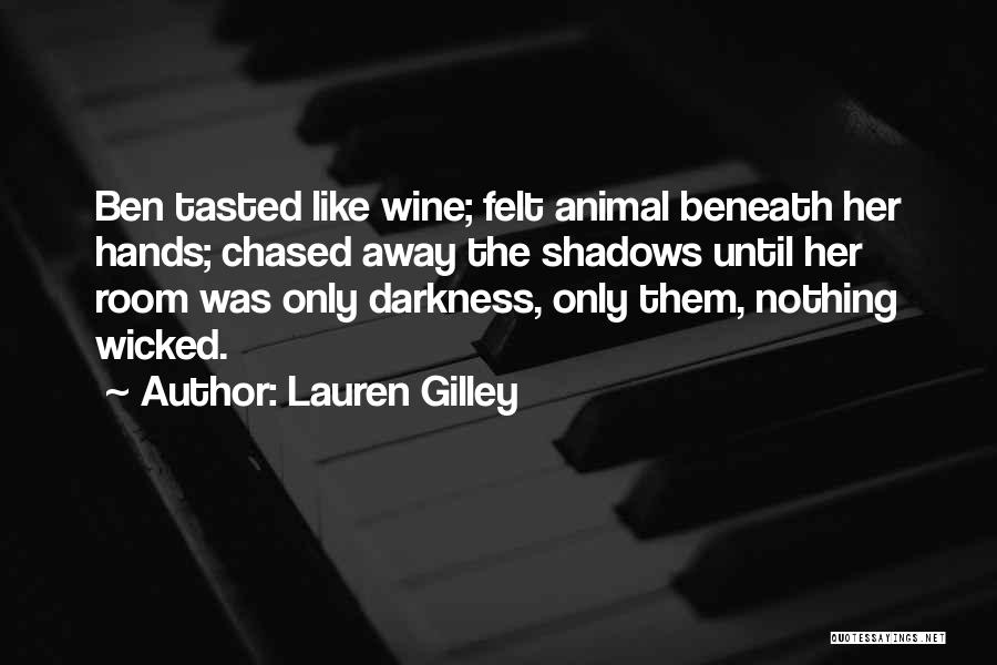Lauren Gilley Quotes: Ben Tasted Like Wine; Felt Animal Beneath Her Hands; Chased Away The Shadows Until Her Room Was Only Darkness, Only