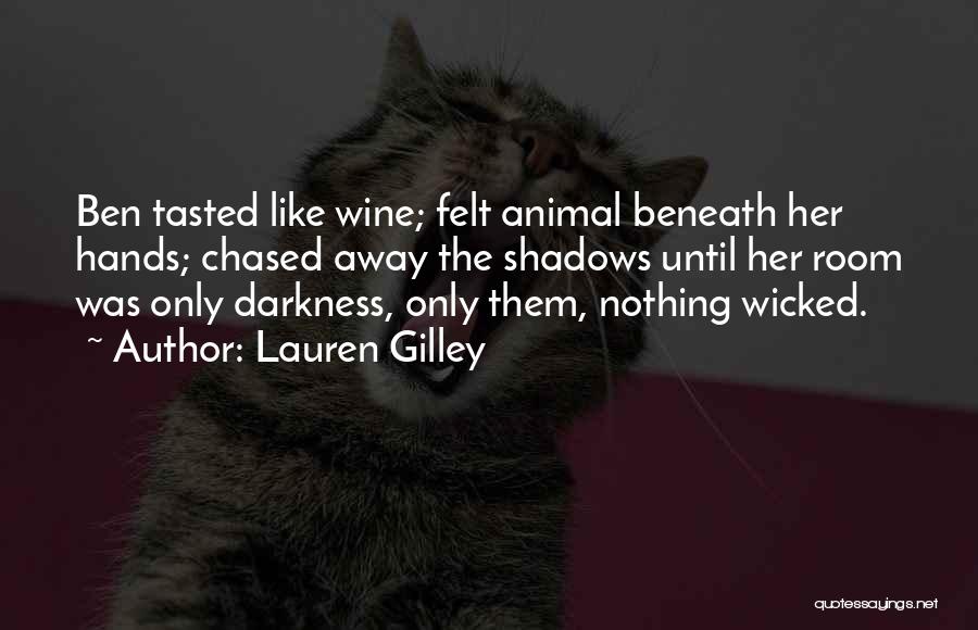 Lauren Gilley Quotes: Ben Tasted Like Wine; Felt Animal Beneath Her Hands; Chased Away The Shadows Until Her Room Was Only Darkness, Only