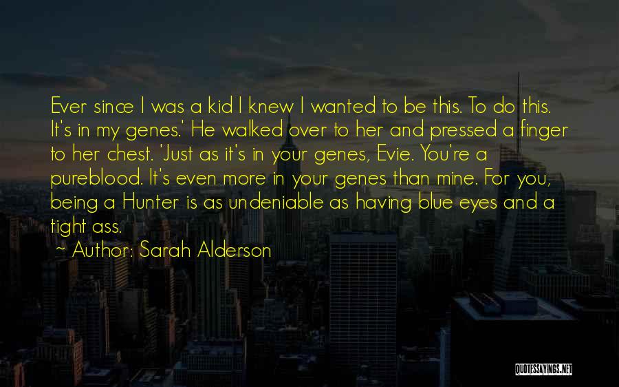 Sarah Alderson Quotes: Ever Since I Was A Kid I Knew I Wanted To Be This. To Do This. It's In My Genes.'