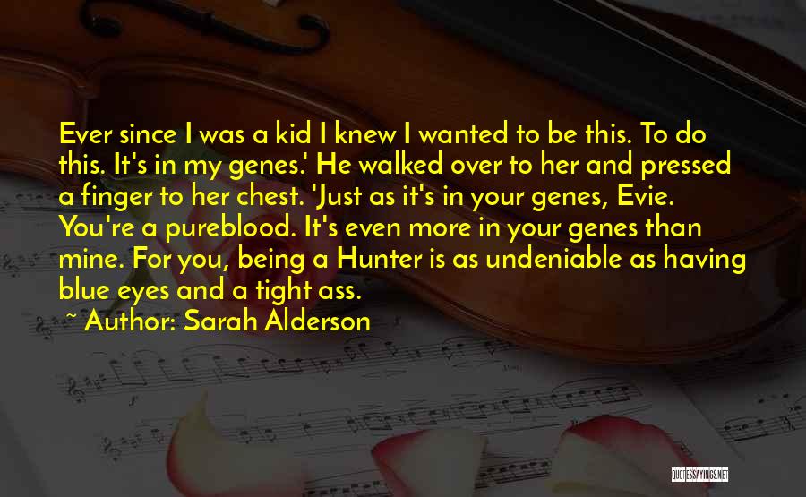 Sarah Alderson Quotes: Ever Since I Was A Kid I Knew I Wanted To Be This. To Do This. It's In My Genes.'