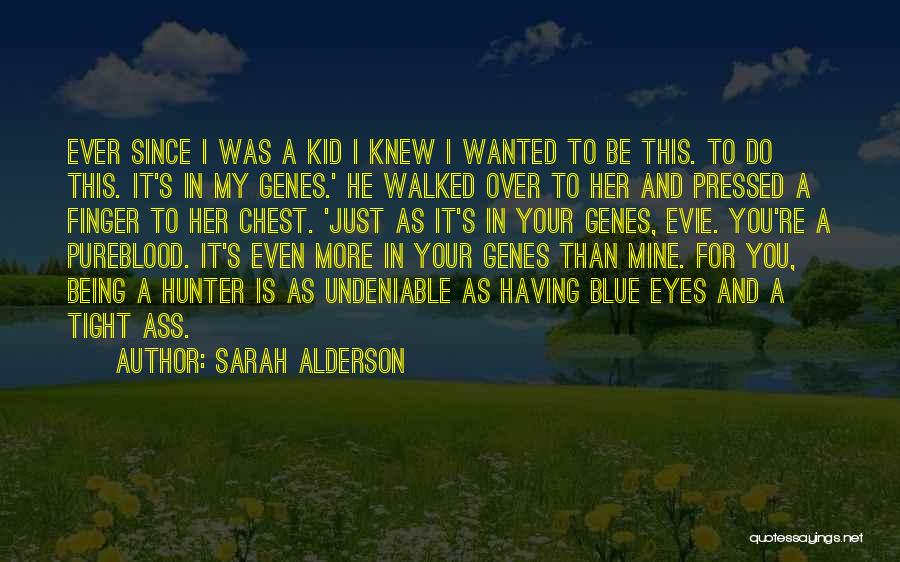 Sarah Alderson Quotes: Ever Since I Was A Kid I Knew I Wanted To Be This. To Do This. It's In My Genes.'