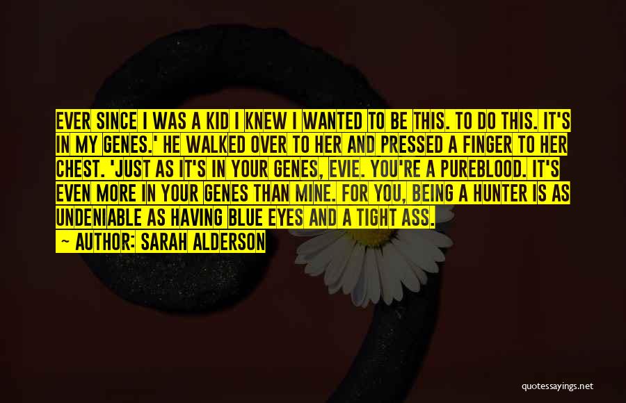 Sarah Alderson Quotes: Ever Since I Was A Kid I Knew I Wanted To Be This. To Do This. It's In My Genes.'