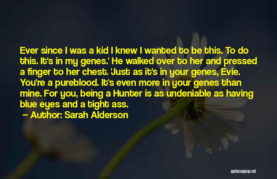 Sarah Alderson Quotes: Ever Since I Was A Kid I Knew I Wanted To Be This. To Do This. It's In My Genes.'