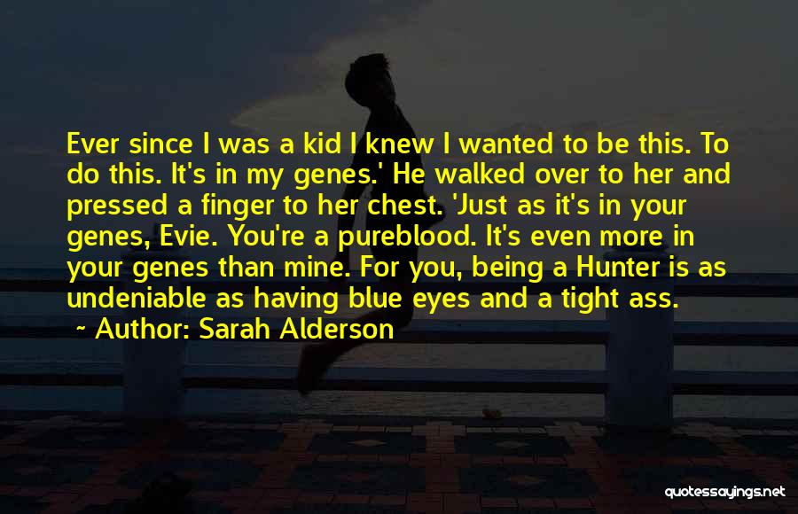 Sarah Alderson Quotes: Ever Since I Was A Kid I Knew I Wanted To Be This. To Do This. It's In My Genes.'