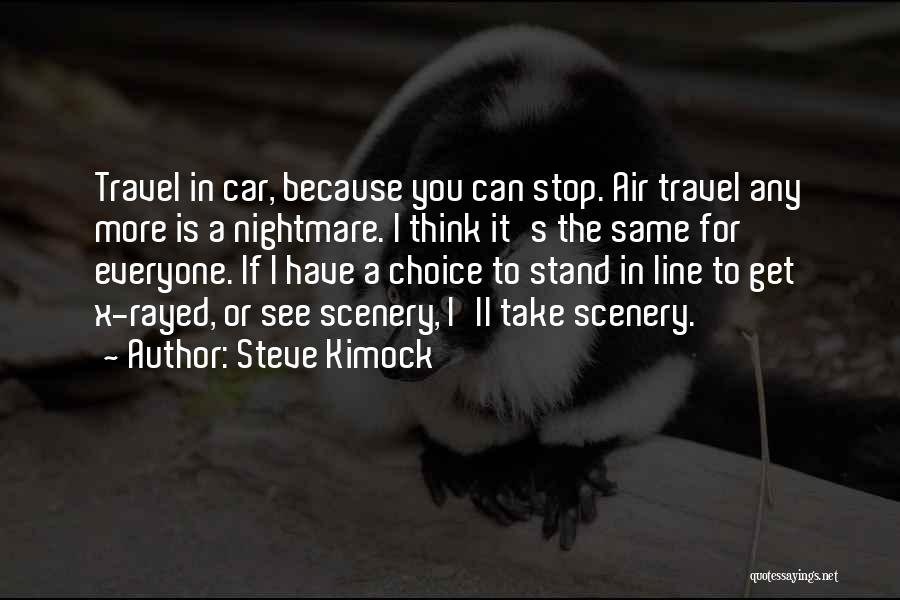 Steve Kimock Quotes: Travel In Car, Because You Can Stop. Air Travel Any More Is A Nightmare. I Think It's The Same For