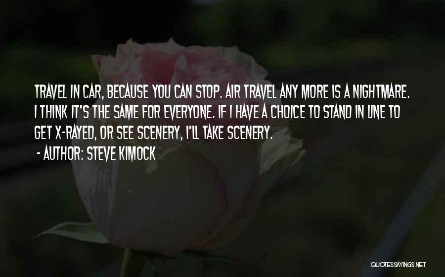 Steve Kimock Quotes: Travel In Car, Because You Can Stop. Air Travel Any More Is A Nightmare. I Think It's The Same For