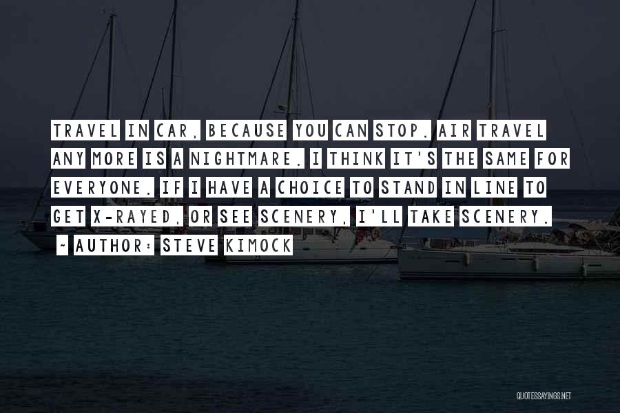 Steve Kimock Quotes: Travel In Car, Because You Can Stop. Air Travel Any More Is A Nightmare. I Think It's The Same For