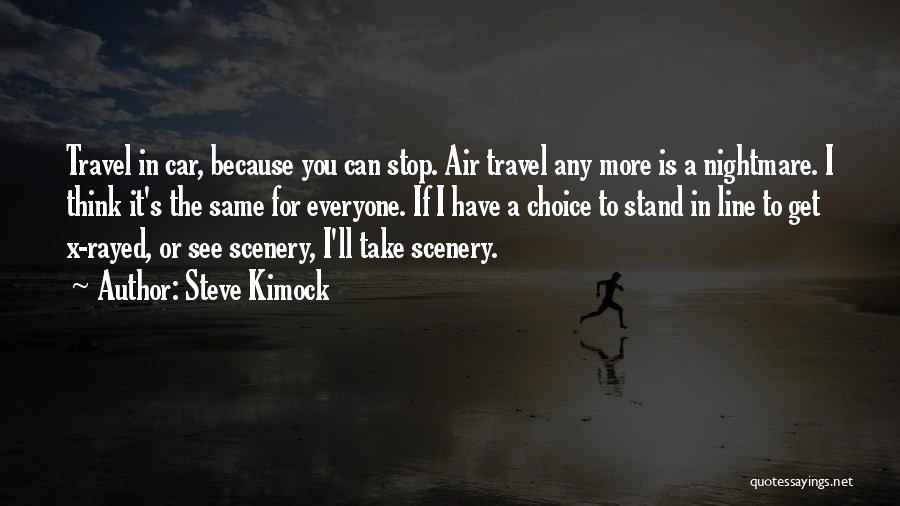 Steve Kimock Quotes: Travel In Car, Because You Can Stop. Air Travel Any More Is A Nightmare. I Think It's The Same For