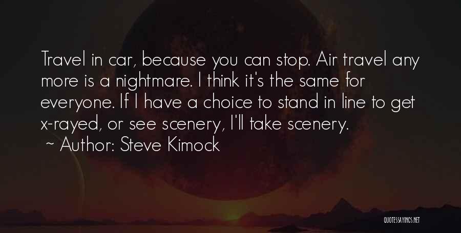 Steve Kimock Quotes: Travel In Car, Because You Can Stop. Air Travel Any More Is A Nightmare. I Think It's The Same For