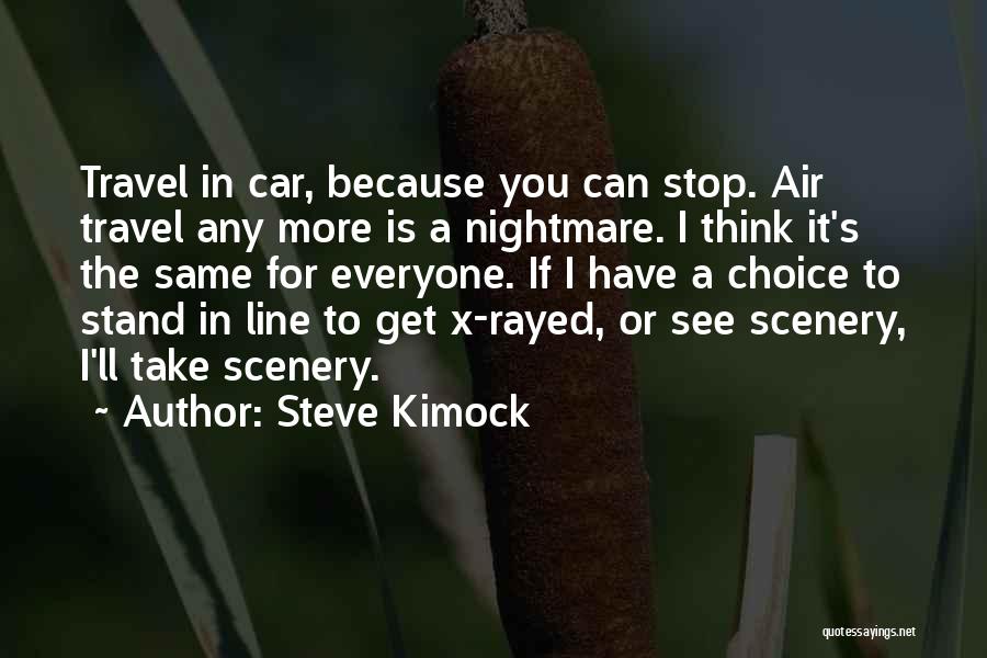 Steve Kimock Quotes: Travel In Car, Because You Can Stop. Air Travel Any More Is A Nightmare. I Think It's The Same For