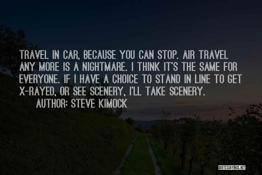 Steve Kimock Quotes: Travel In Car, Because You Can Stop. Air Travel Any More Is A Nightmare. I Think It's The Same For