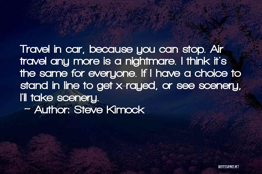 Steve Kimock Quotes: Travel In Car, Because You Can Stop. Air Travel Any More Is A Nightmare. I Think It's The Same For