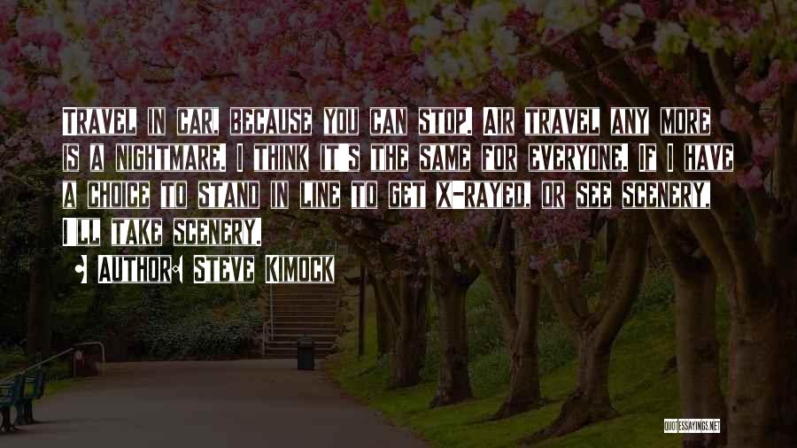 Steve Kimock Quotes: Travel In Car, Because You Can Stop. Air Travel Any More Is A Nightmare. I Think It's The Same For