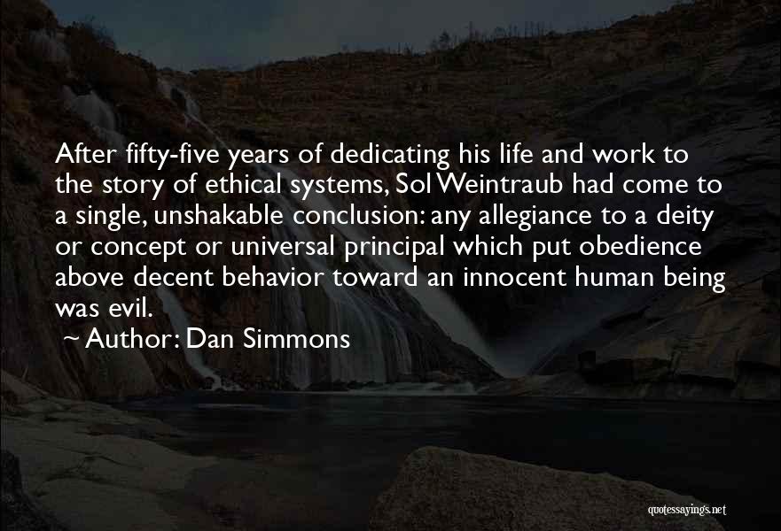 Dan Simmons Quotes: After Fifty-five Years Of Dedicating His Life And Work To The Story Of Ethical Systems, Sol Weintraub Had Come To