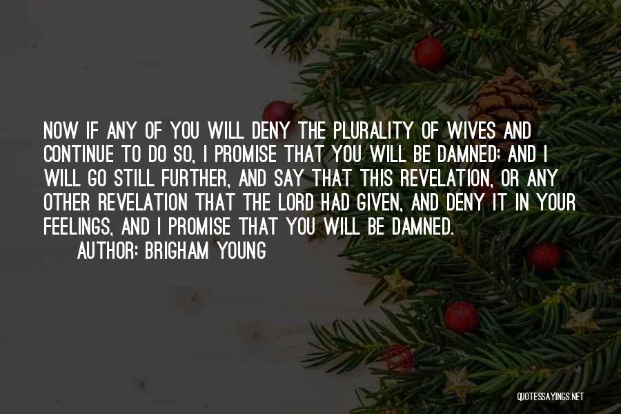 Brigham Young Quotes: Now If Any Of You Will Deny The Plurality Of Wives And Continue To Do So, I Promise That You