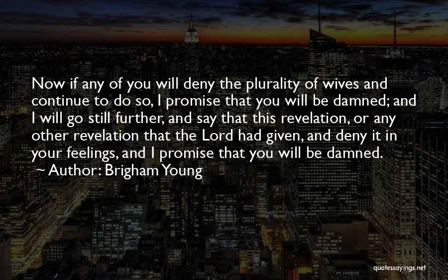 Brigham Young Quotes: Now If Any Of You Will Deny The Plurality Of Wives And Continue To Do So, I Promise That You