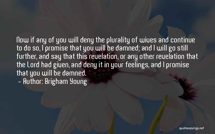 Brigham Young Quotes: Now If Any Of You Will Deny The Plurality Of Wives And Continue To Do So, I Promise That You