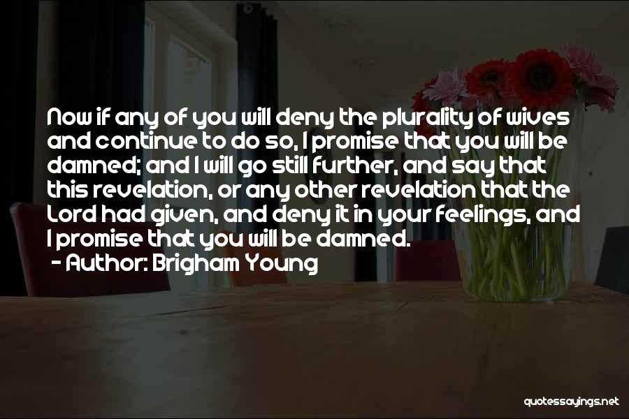 Brigham Young Quotes: Now If Any Of You Will Deny The Plurality Of Wives And Continue To Do So, I Promise That You