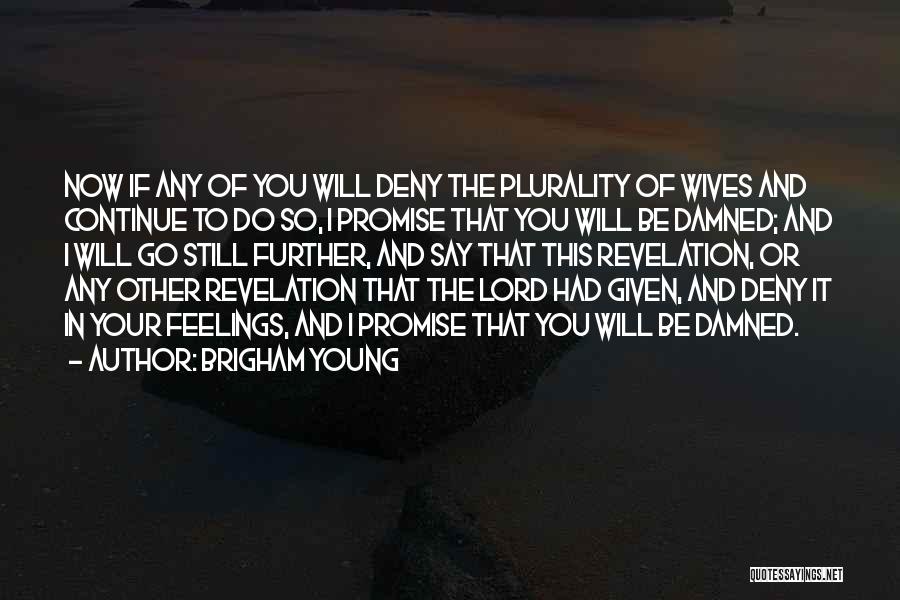 Brigham Young Quotes: Now If Any Of You Will Deny The Plurality Of Wives And Continue To Do So, I Promise That You