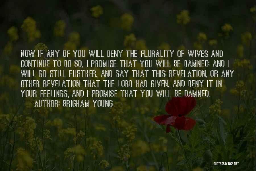 Brigham Young Quotes: Now If Any Of You Will Deny The Plurality Of Wives And Continue To Do So, I Promise That You