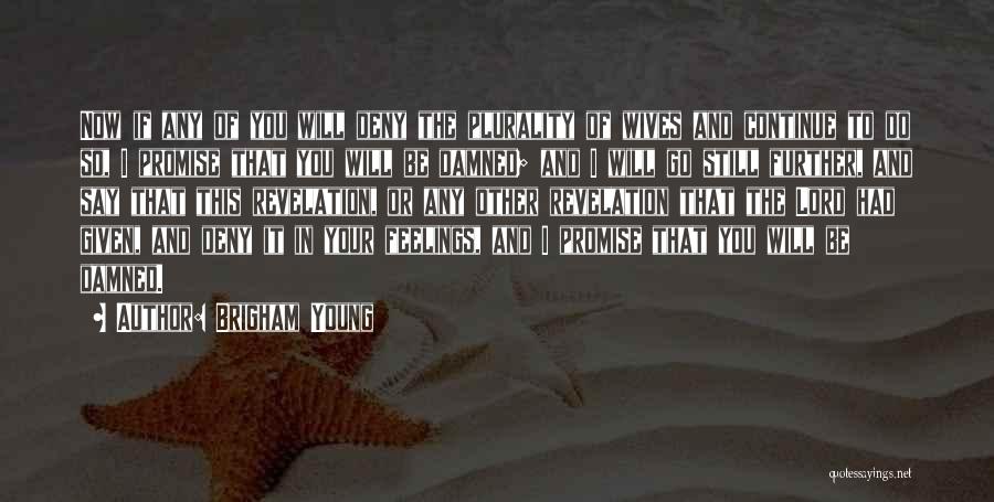 Brigham Young Quotes: Now If Any Of You Will Deny The Plurality Of Wives And Continue To Do So, I Promise That You