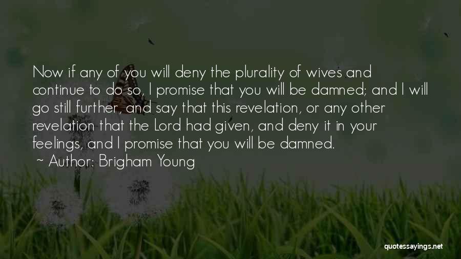 Brigham Young Quotes: Now If Any Of You Will Deny The Plurality Of Wives And Continue To Do So, I Promise That You