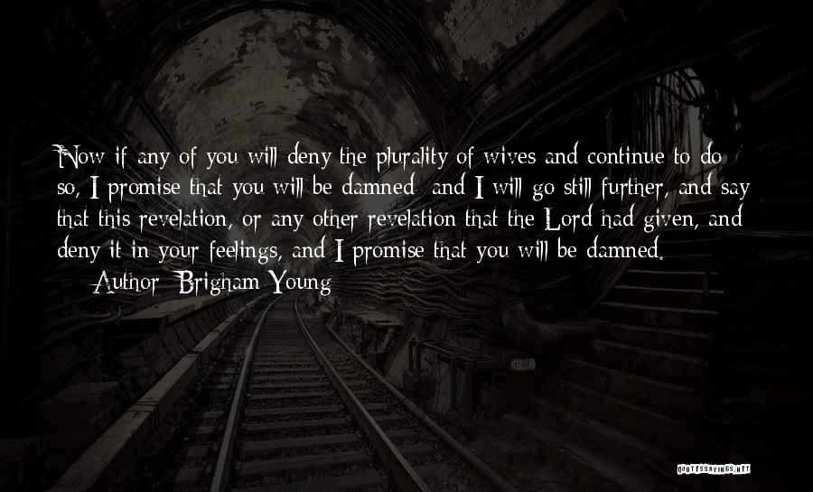 Brigham Young Quotes: Now If Any Of You Will Deny The Plurality Of Wives And Continue To Do So, I Promise That You