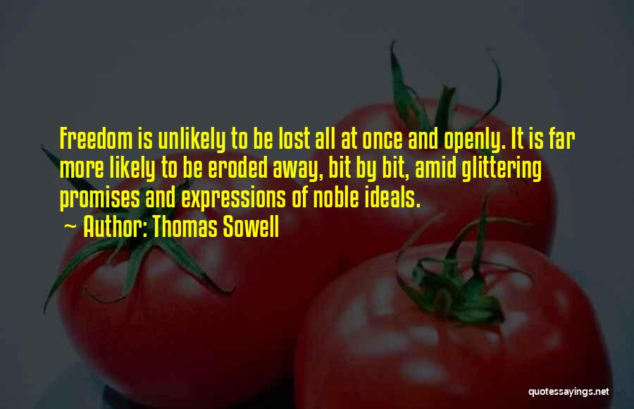 Thomas Sowell Quotes: Freedom Is Unlikely To Be Lost All At Once And Openly. It Is Far More Likely To Be Eroded Away,
