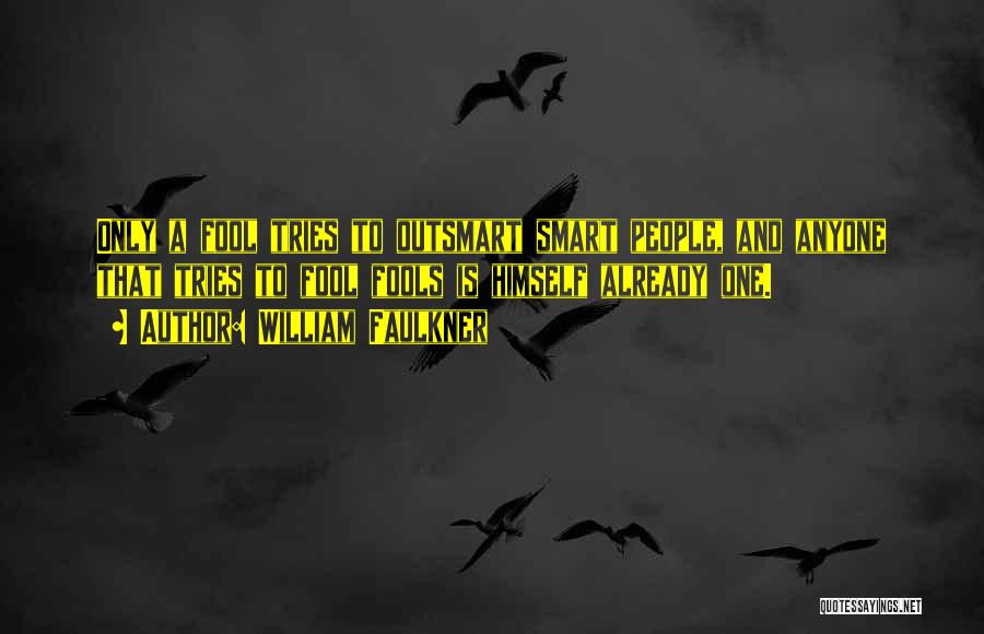 William Faulkner Quotes: Only A Fool Tries To Outsmart Smart People, And Anyone That Tries To Fool Fools Is Himself Already One.