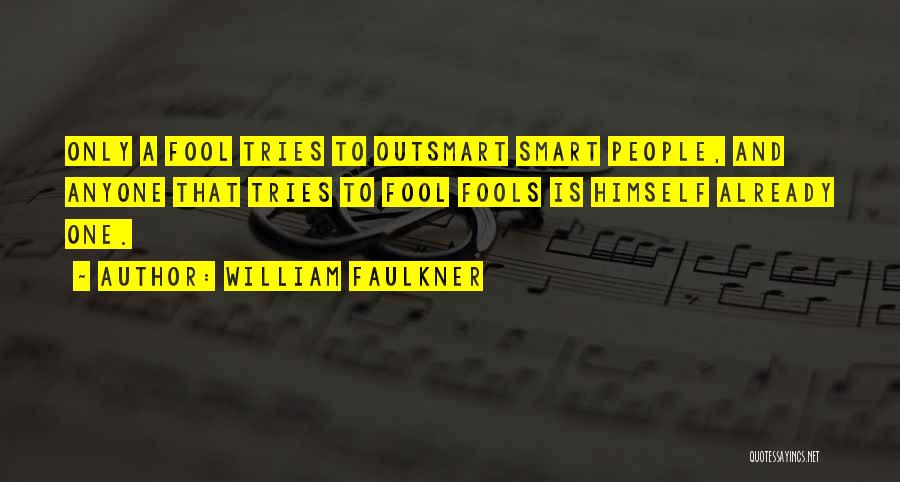 William Faulkner Quotes: Only A Fool Tries To Outsmart Smart People, And Anyone That Tries To Fool Fools Is Himself Already One.