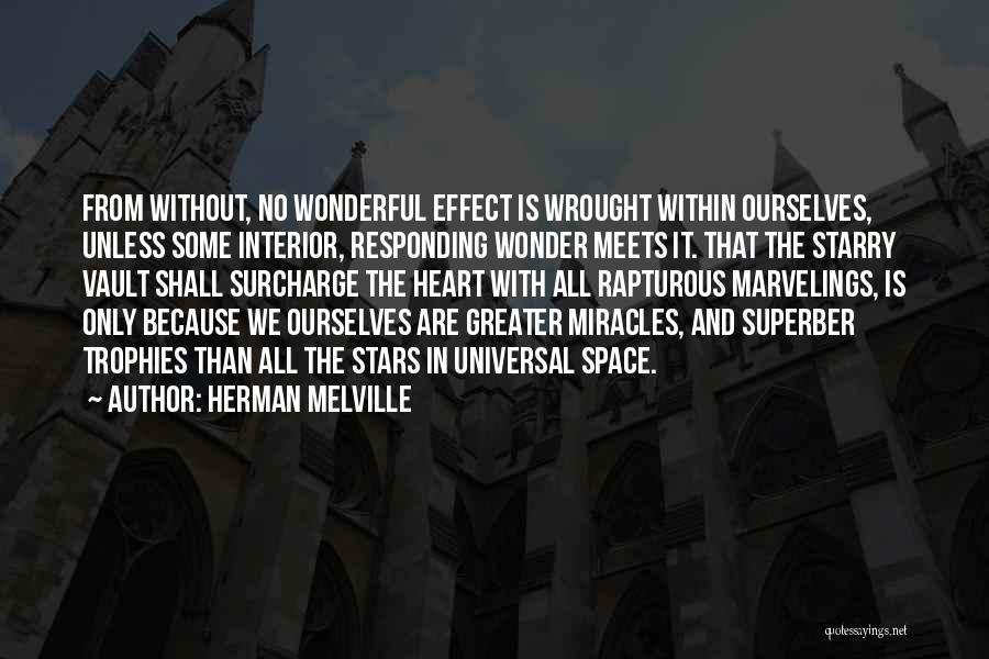 Herman Melville Quotes: From Without, No Wonderful Effect Is Wrought Within Ourselves, Unless Some Interior, Responding Wonder Meets It. That The Starry Vault