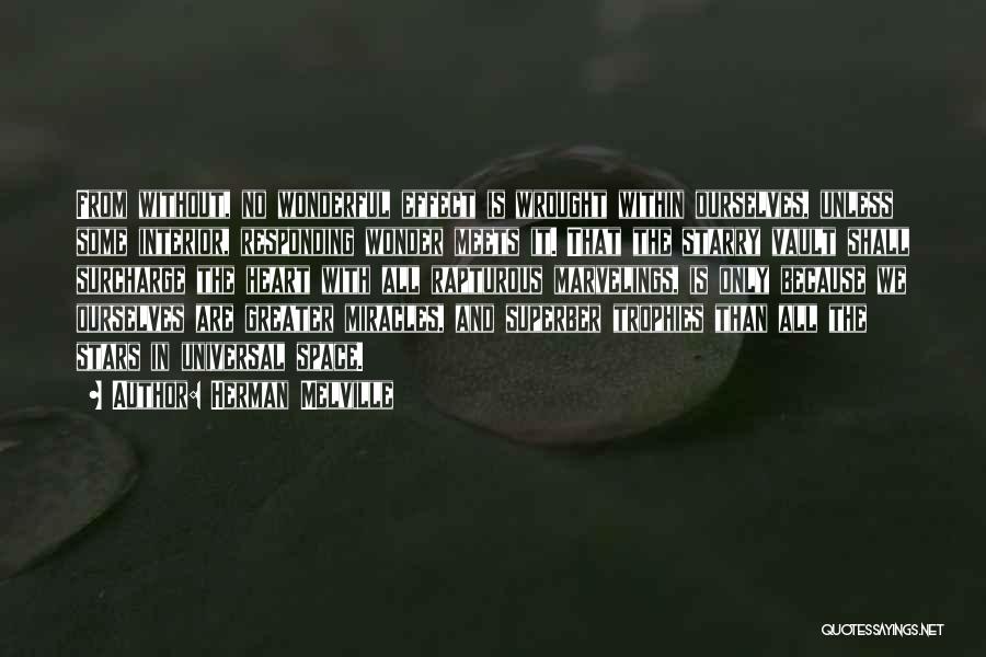 Herman Melville Quotes: From Without, No Wonderful Effect Is Wrought Within Ourselves, Unless Some Interior, Responding Wonder Meets It. That The Starry Vault