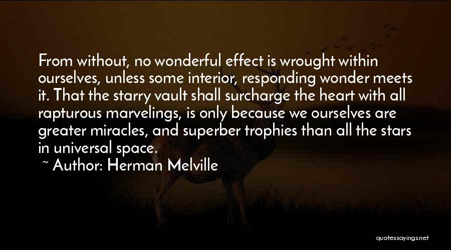 Herman Melville Quotes: From Without, No Wonderful Effect Is Wrought Within Ourselves, Unless Some Interior, Responding Wonder Meets It. That The Starry Vault