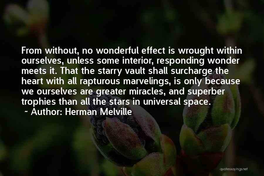 Herman Melville Quotes: From Without, No Wonderful Effect Is Wrought Within Ourselves, Unless Some Interior, Responding Wonder Meets It. That The Starry Vault