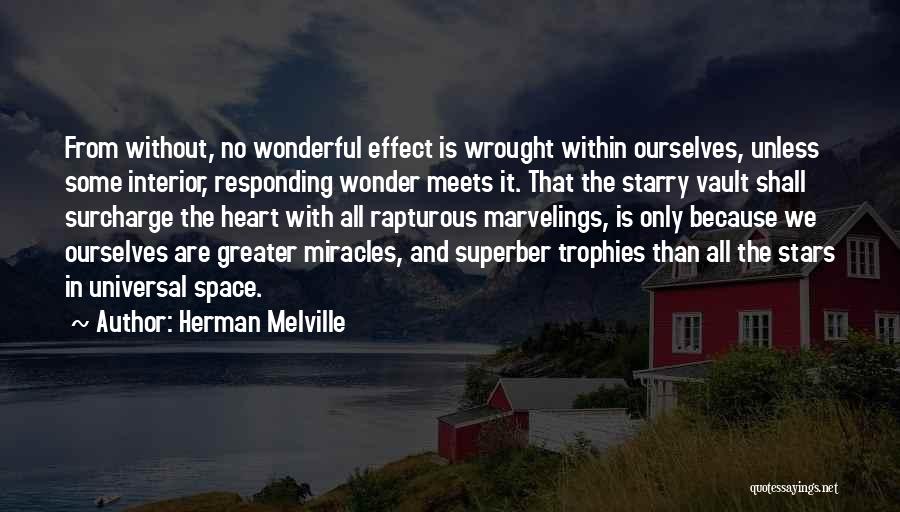 Herman Melville Quotes: From Without, No Wonderful Effect Is Wrought Within Ourselves, Unless Some Interior, Responding Wonder Meets It. That The Starry Vault